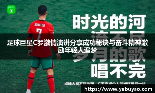 足球巨星C罗激情演讲分享成功秘诀与奋斗精神激励年轻人追梦