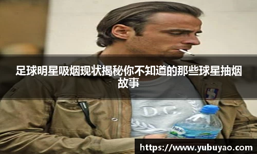 足球明星吸烟现状揭秘你不知道的那些球星抽烟故事